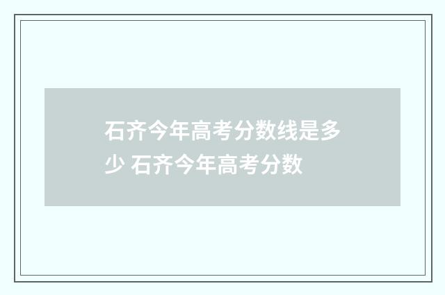 石齐今年高考分数线是多少 石齐今年高考分数
