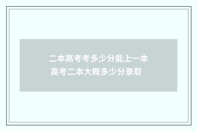 二本高考考多少分能上一本 高考二本大概多少分录取