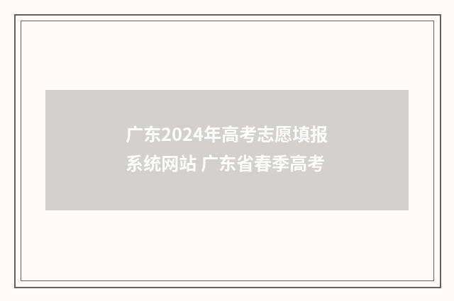 广东2024年高考志愿填报系统网站 广东省春季高考