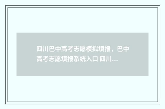 四川巴中高考志愿模拟填报，巴中高考志愿填报系统入口 四川巴中高考志愿填报入口