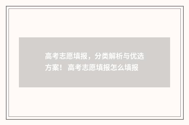 高考志愿填报，分类解析与优选方案！ 高考志愿填报怎么填报