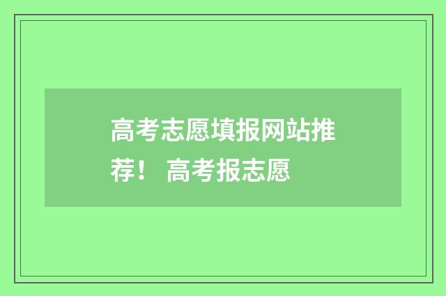 高考志愿填报网站推荐！ 高考报志愿