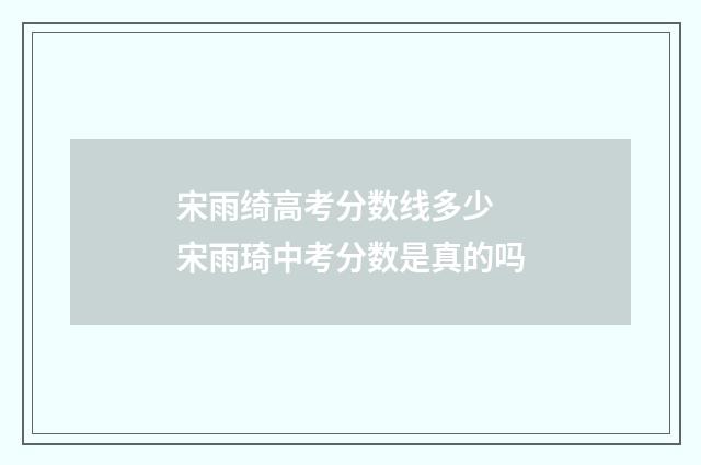宋雨绮高考分数线多少 宋雨琦中考分数是真的吗