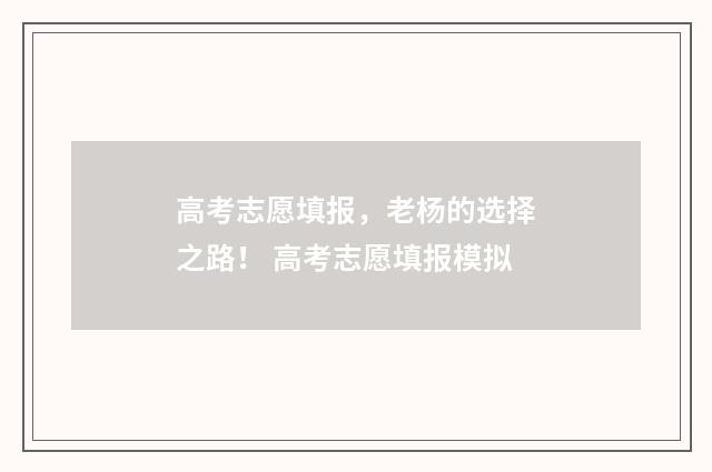 高考志愿填报，老杨的选择之路！ 高考志愿填报模拟