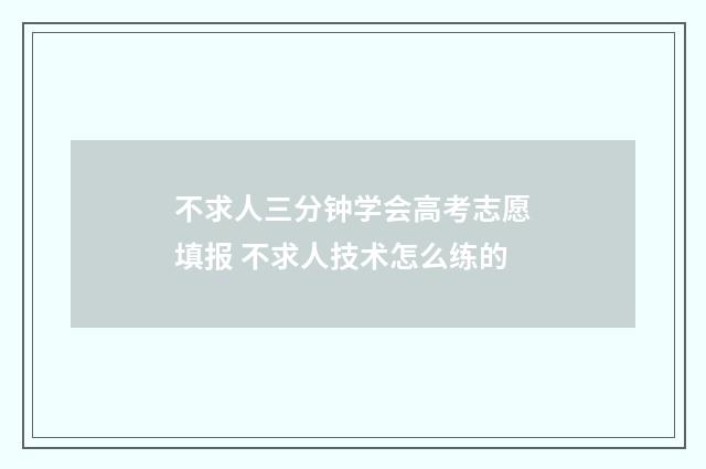 不求人三分钟学会高考志愿填报 不求人技术怎么练的