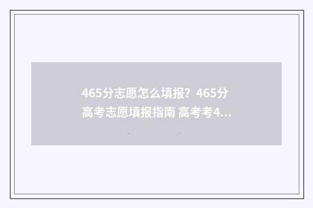 465分志愿怎么填报？465分高考志愿填报指南 高考考469填志愿怎么填
