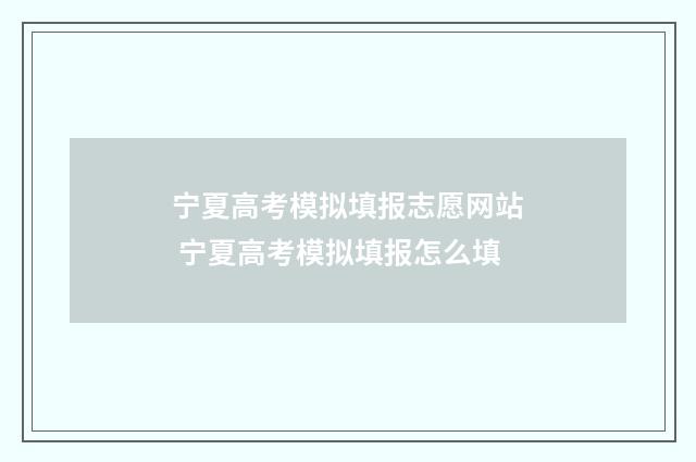 宁夏高考模拟填报志愿网站 宁夏高考模拟填报怎么填