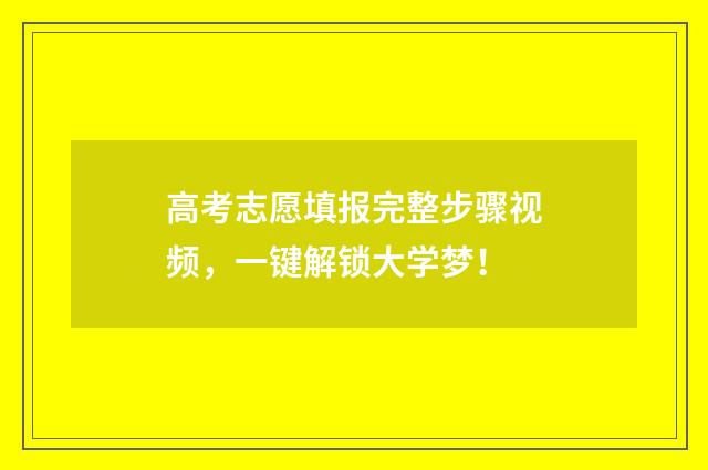 高考志愿填报完整步骤视频，一键解锁大学梦！