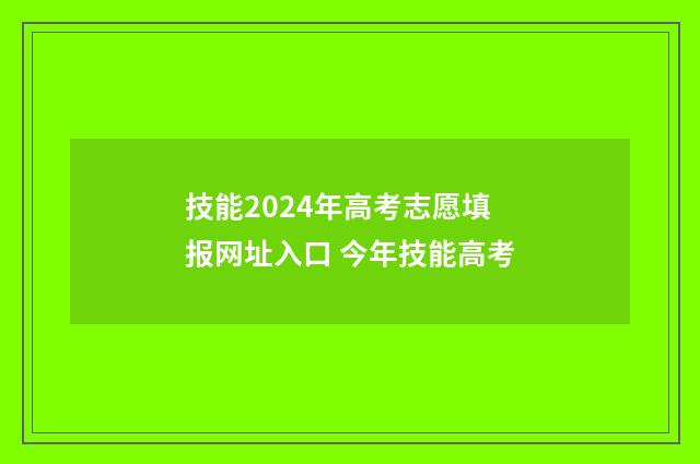 技能2024年高考志愿填报网址入口 今年技能高考