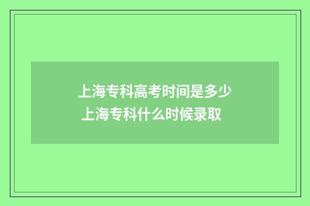 上海专科高考时间是多少 上海专科什么时候录取