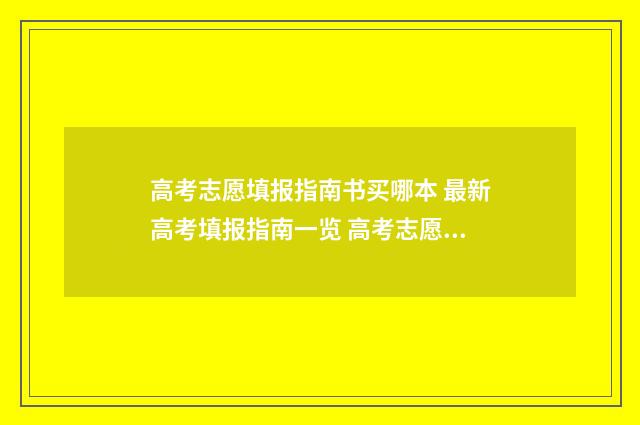 高考志愿填报指南书买哪本 最新高考填报指南一览 高考志愿怎么填报全过程