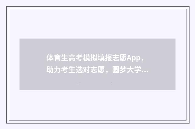 体育生高考模拟填报志愿App，助力考生选对志愿，圆梦大学 体育生高考模拟志愿填报