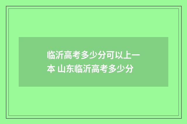 临沂高考多少分可以上一本 山东临沂高考多少分