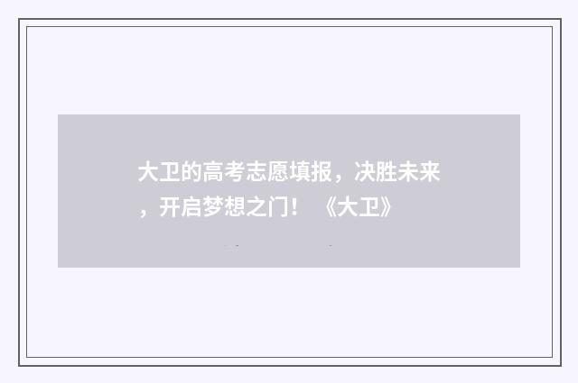 大卫的高考志愿填报，决胜未来，开启梦想之门！ 《大卫》