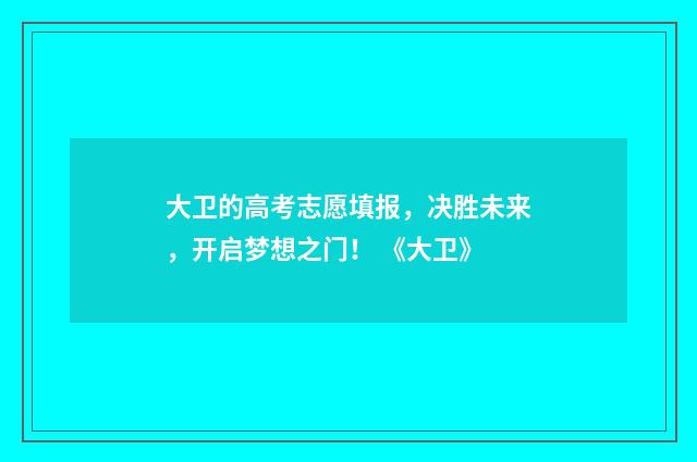 大卫的高考志愿填报，决胜未来，开启梦想之门！ 《大卫》