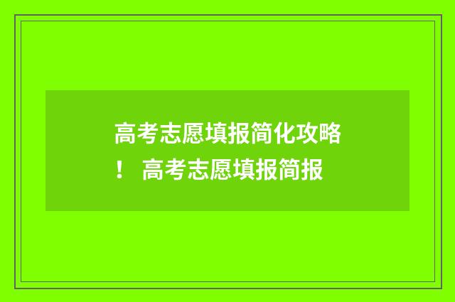 高考志愿填报简化攻略！ 高考志愿填报简报