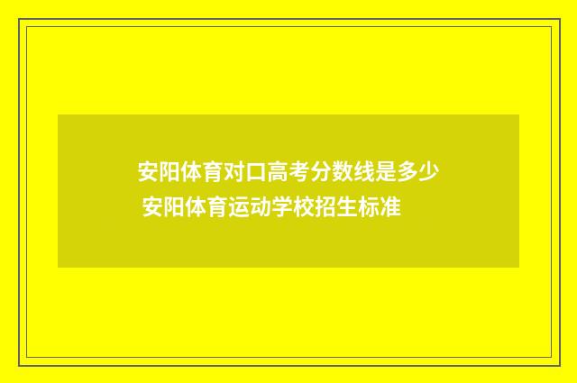 安阳体育对口高考分数线是多少 安阳体育运动学校招生标准