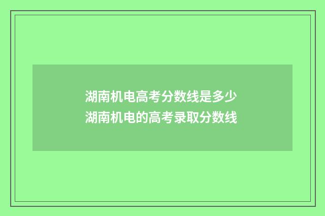 湖南机电高考分数线是多少 湖南机电的高考录取分数线