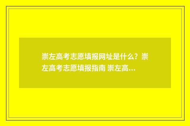崇左高考志愿填报网址是什么？崇左高考志愿填报指南 崇左高考2021年