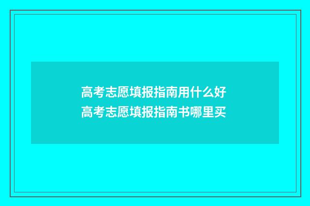 高考志愿填报指南用什么好 高考志愿填报指南书哪里买