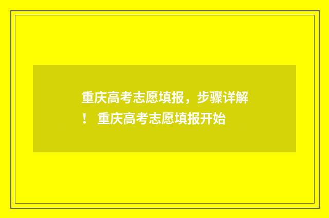 重庆高考志愿填报，步骤详解！ 重庆高考志愿填报开始