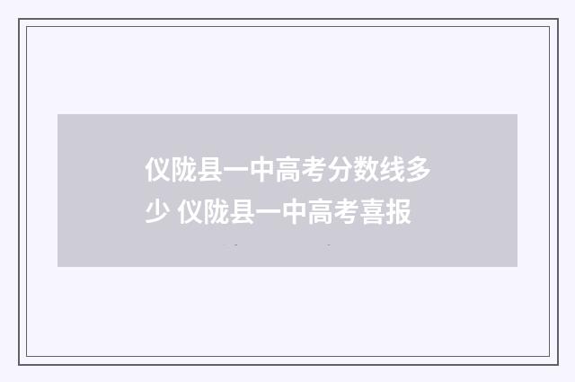 仪陇县一中高考分数线多少 仪陇县一中高考喜报