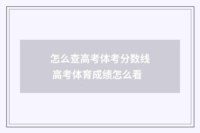 怎么查高考体考分数线 高考体育成绩怎么看