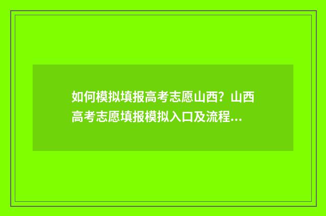 如何模拟填报高考志愿山西？山西高考志愿填报模拟入口及流程详解 如何模拟填报高考成绩