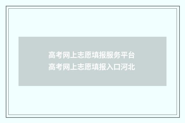 高考网上志愿填报服务平台 高考网上志愿填报入口河北