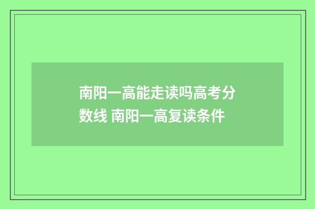 南阳一高能走读吗高考分数线 南阳一高复读条件