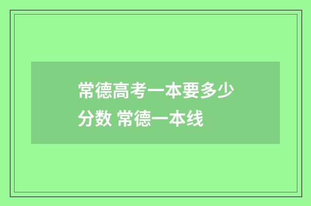 常德高考一本要多少分数 常德一本线