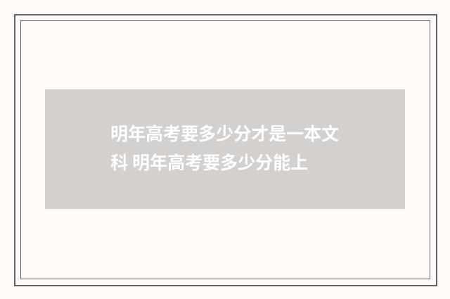 明年高考要多少分才是一本文科 明年高考要多少分能上