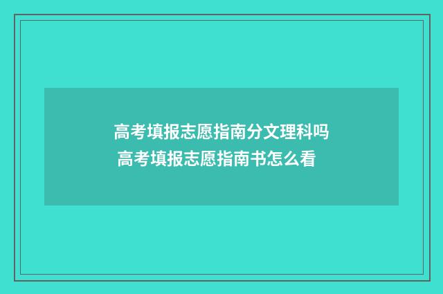 高考填报志愿指南分文理科吗 高考填报志愿指南书怎么看