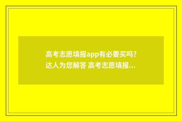 高考志愿填报app有必要买吗？达人为您解答 高考志愿填报App推荐