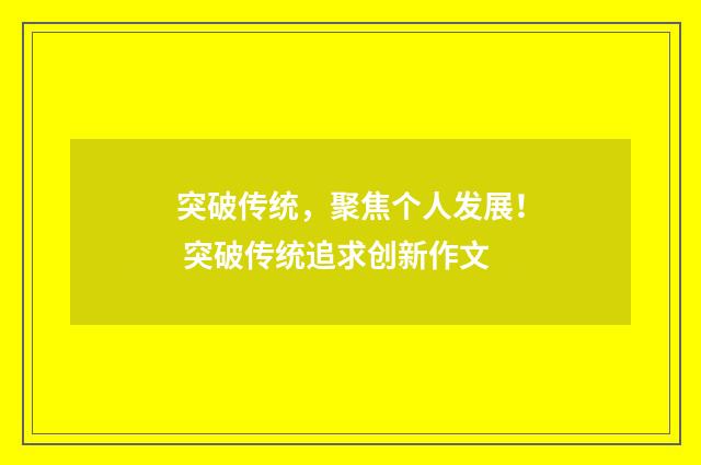 突破传统，聚焦个人发展！ 突破传统追求创新作文