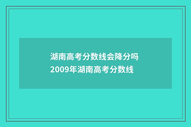 湖南高考分数线会降分吗 2009年湖南高考分数线