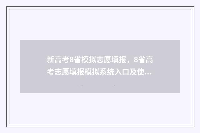 新高考8省模拟志愿填报，8省高考志愿填报模拟系统入口及使用指南 八省模拟新高考语文卷