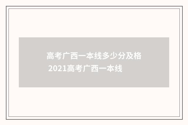 高考广西一本线多少分及格 2021高考广西一本线