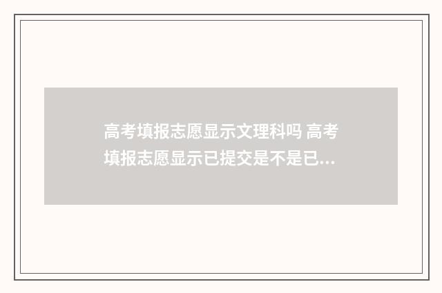 高考填报志愿显示文理科吗 高考填报志愿显示已提交是不是已经提交成功了