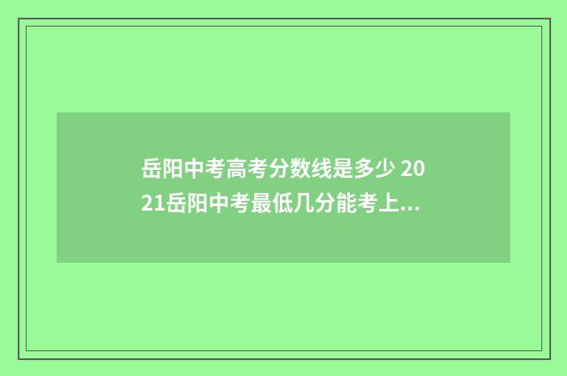 岳阳中考高考分数线是多少 2021岳阳中考最低几分能考上高中