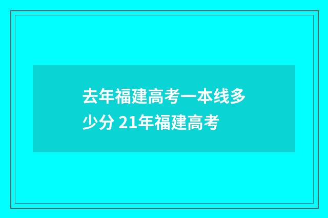 去年福建高考一本线多少分 21年福建高考