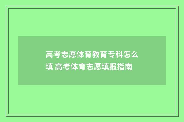 高考志愿体育教育专科怎么填 高考体育志愿填报指南