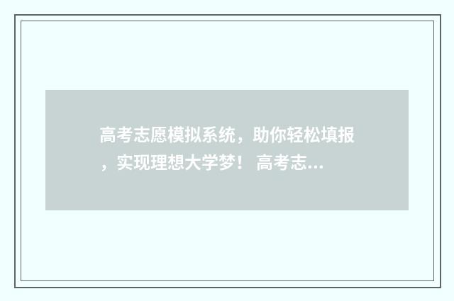 高考志愿模拟系统，助你轻松填报，实现理想大学梦！ 高考志愿模拟系统登录入口
