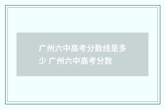 广州六中高考分数线是多少 广州六中高考分数