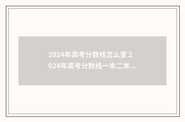 2024年高考分数线怎么查 2024年高考分数线一本二本多少分