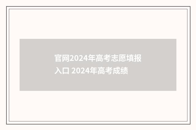 官网2024年高考志愿填报入口 2024年高考成绩