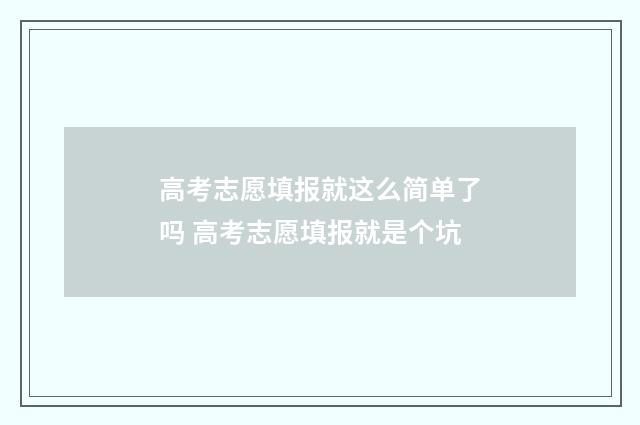 高考志愿填报就这么简单了吗 高考志愿填报就是个坑