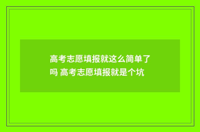 高考志愿填报就这么简单了吗 高考志愿填报就是个坑