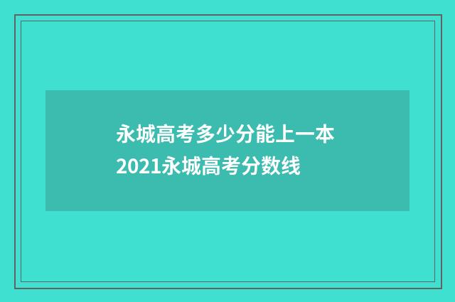 永城高考多少分能上一本 2021永城高考分数线