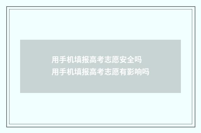 用手机填报高考志愿安全吗 用手机填报高考志愿有影响吗